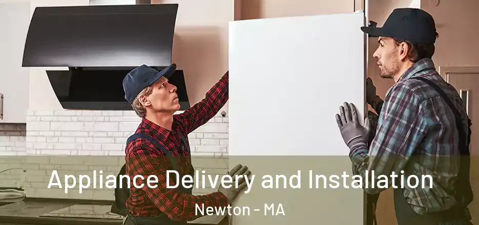 Appliance Delivery and Installation Newton - MA